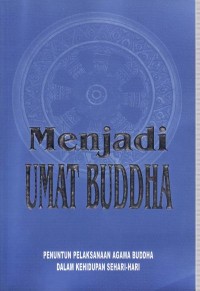 Image of Menjadi Umat Buddha : Penuntun Pelaksanaan Agama Buddha Dalam Kehidupan Sehari-hari