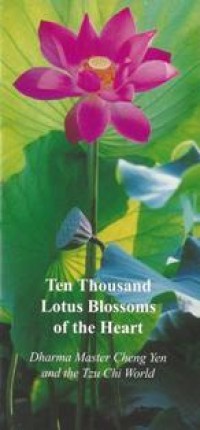 Image of Ten Thousand Lotus Blossoms of the Heart : Dharma Master Cheng Yen and the Tzu Chi World